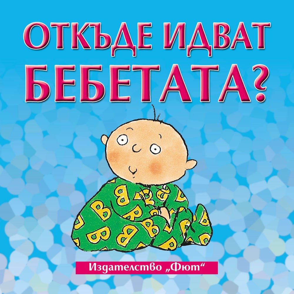 ОТКЪДЕ ИДВАТ БЕБЕТАТА?