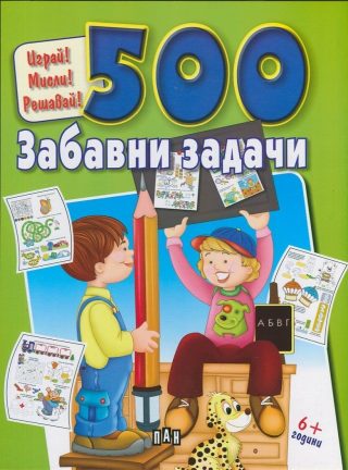 500 забавни задачи. Играй! Мисли! Решавай!
