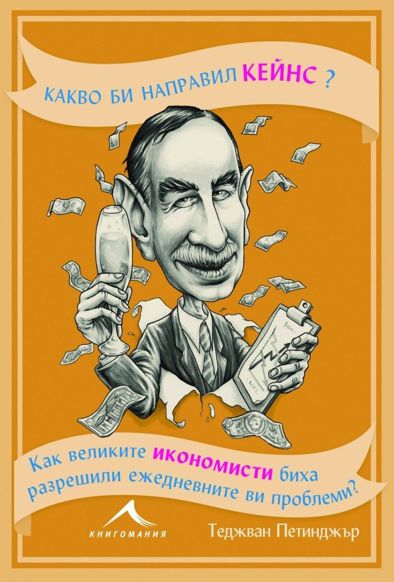 Какво би направил Кейнс? Как великите икономисти биха разрешили ежедневните ви проблеми
