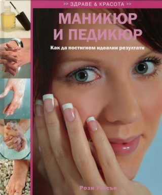 Маникюр и педикюр. Как да постигнем идеални резултати