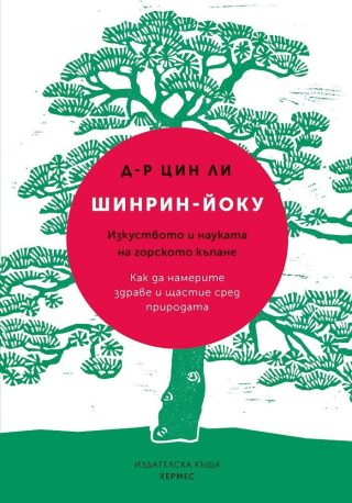 Шинрин-йоку. Открийте тайните на японската горска терапия и се възползвайте от лечебните сили на природата