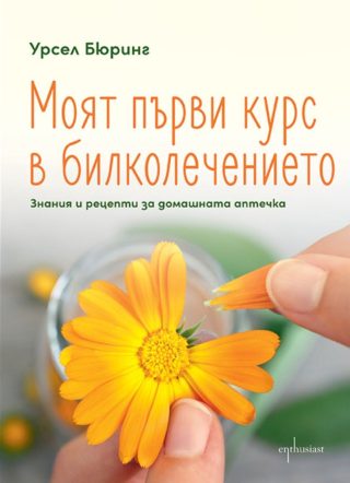 Моят първи курс в билколечението - Знания и рецепти за домашната аптечка
