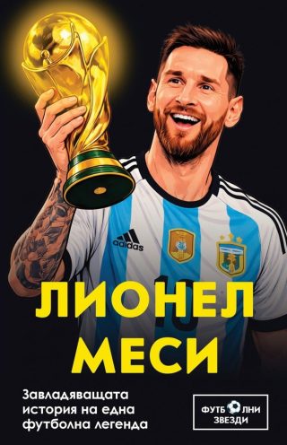 Лионел Меси - Завладяващата история на една футболна легенда