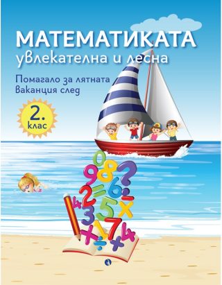 Математиката - увлекателна и лесна - Помагало за лятната ваканция след 2. клас