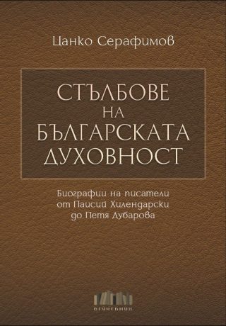 Стълбове на българската духовност - Биографии на писатели от Паисий Хилендарски до Петя Дубарова - твърда корица