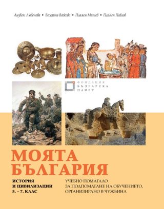 Моята България - Учебно помагало за подпомагане на обучението, организирано в чужбина - История и цивилизации - 5.-7. клас - Просвета 2021
