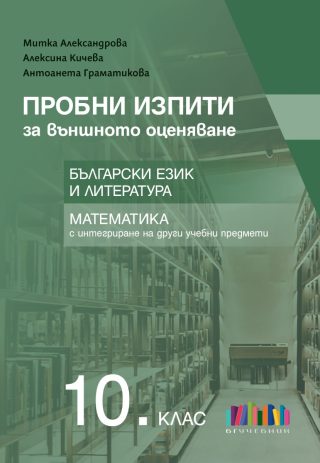 Пробни изпити за външното оценяване в 10. клас - Български език и литература и математика с интегриране на други учебни предмети