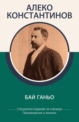 Специално издание за ученици - Алеко Константинов - Бай Ганьо - Произведения и анализи