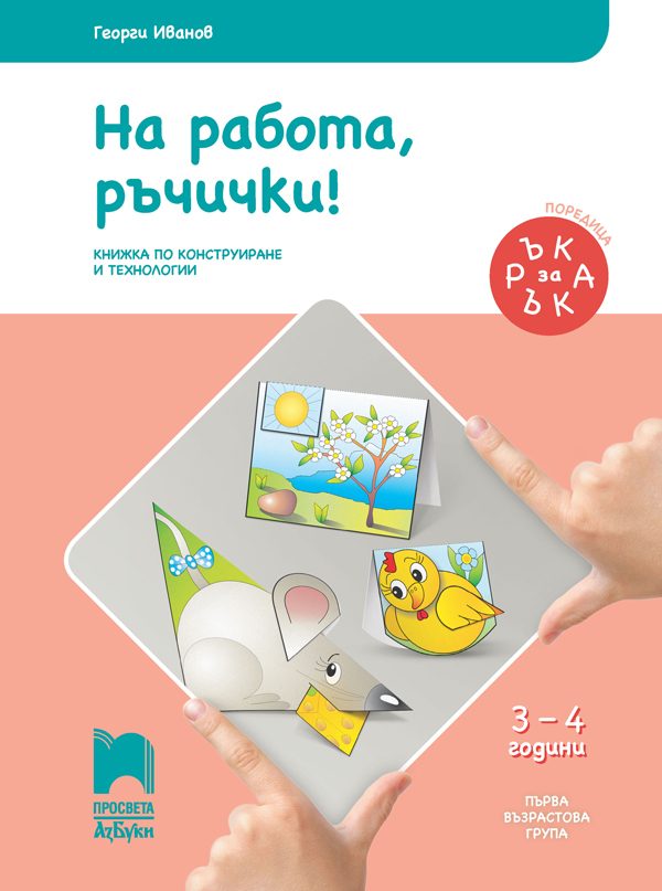 Ръка за ръка. На работа, ръчички! - Познавателна книжка за 3 - 4 г