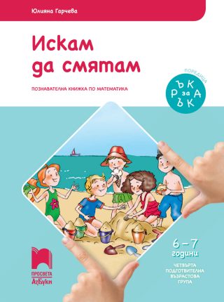 Ръка за ръка - Искам да смятам - Познавателна книжка за 6 - 7 г.