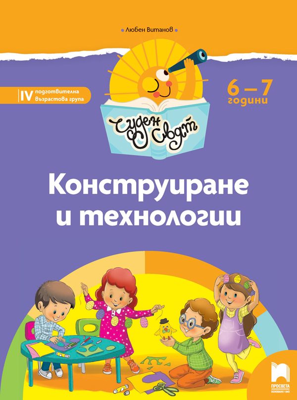 Чуден свят - Конструиране и технологии - Познавателна книжка за 6 - 7 г.