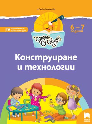 Чуден свят - Конструиране и технологии - Познавателна книжка за 6 - 7 г.